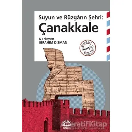 Suyun ve Rüzgarın Şehri: Çanakkale - İbrahim Dizman - İletişim Yayınevi