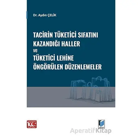 Tacirin Tüketici Sıfatını Kazandığı Haller ve Tüketici Lehine Öngörülen Düzenlemeler