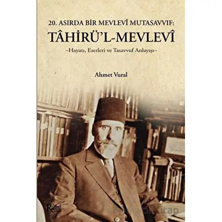 Tahirül Mevlevi Hayatı, Eserleri Ve Tasavvuf Anlayışı - Ahmet Vural - Rumi Yayınları