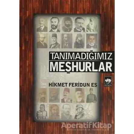 Tanımadığımız Meşhurlar - Hikmet Feridun Es - Ötüken Neşriyat