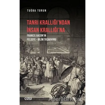 Tanrı Krallığı’ndan İnsan Krallığı’na - Tuğba Torun - Çizgi Kitabevi Yayınları