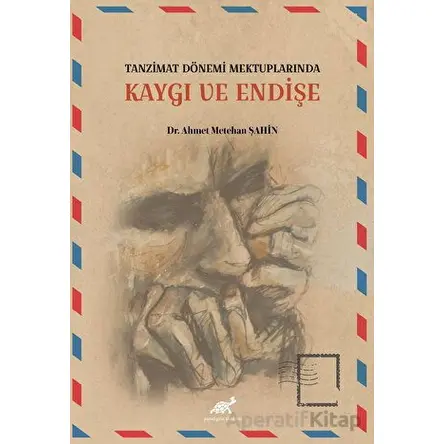 Tanzimat Dönemi Mektuplarında Kaygı ve Endişe - Ahmet Metehan Şahin - Paradigma Akademi Yayınları