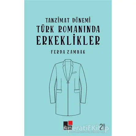 Tanzimat Dönemi Türk Romanında Erkeklikler - Ferda Zambak - Kesit Yayınları