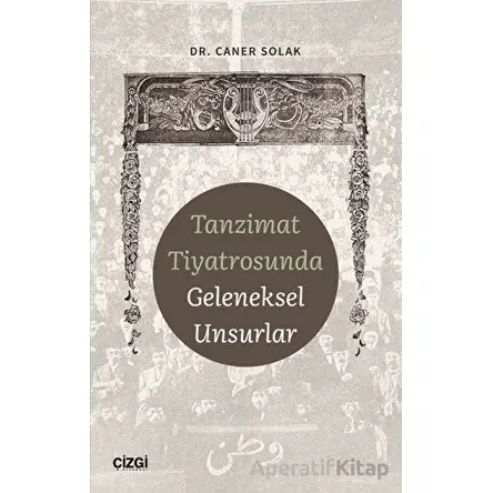 Tanzimat Tiyatrosunda Geleneksel Unsurlar - Caner Solak - Çizgi Kitabevi Yayınları