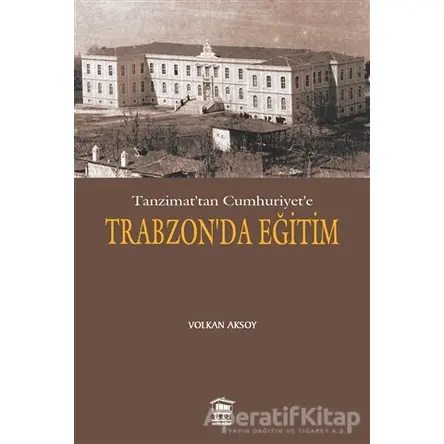 Tanzimat’tan Cumhuriyet’e Trabzon’da Eğitim - Volkan Aksoy - Serander Yayınları