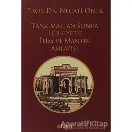 Tanzimat’tan Sonra Türkiye’de İlim ve Mantık Anlayışı - Necati Öner - Divan Kitap