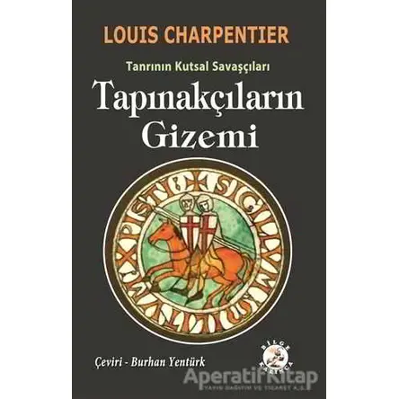 Tapınakçıların Gizemi - Tanrının Kutsal Savaşçıları - Louis Charpentier - Bilge Karınca Yayınları