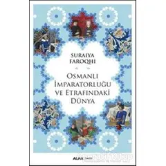 Osmanlı İmparatorluğu ve Etrafındaki Dünya - Suraiya Faroqhi - Alfa Yayınları