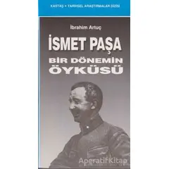 İsmet Paşa Bir Dönemin Öyküsü - İbrahim Artuç - Kastaş Yayınları