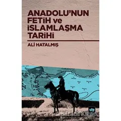 Anadolu’nun Fetih ve İslamlaşma Tarihi - Ali Hatalmış - Ötüken Neşriyat