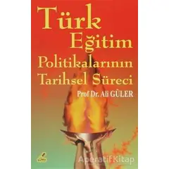 Türk Eğitim Politikalarının Tarihsel Süreci - Ali Güler - Yeryüzü Yayınevi