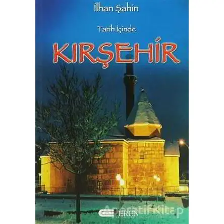 Tarih İçinde Kırşehir - İlhan Şahin - Eren Yayıncılık