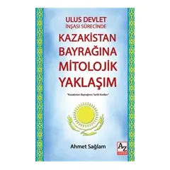 Ulus Devlet İnşası Sürecinde Kazakistan Bayrağına Mitolojik Yaklaşım - Ahmet Sağlam - AZ Akademi