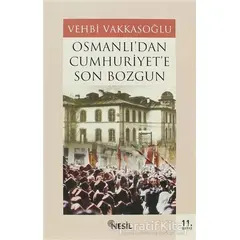 Osmanlı’dan Cumhuriyet’e Son Bozgun - Vehbi Vakkasoğlu - Nesil Yayınları