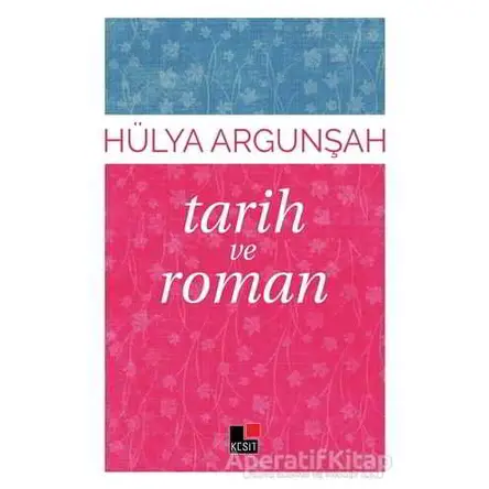 Tarih ve Roman - Hülya Argunşah - Kesit Yayınları