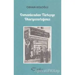 Osmanlıcadan Türkçeye Okuryazarlığımız - Orhan Koloğlu - Tarihçi Kitabevi