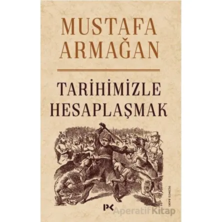 Tarihimizle Hesaplaşmak - Mustafa Armağan - Profil Kitap