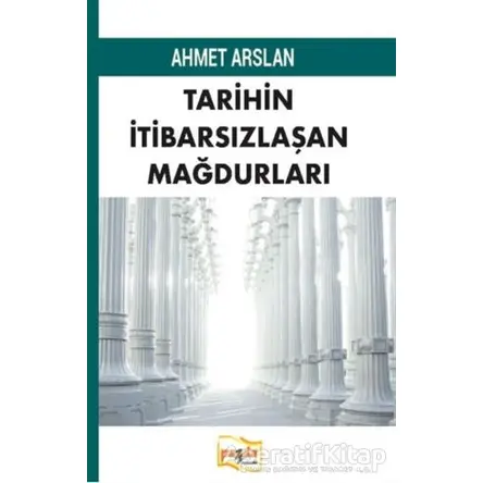 Tarihin İtibarsızlaşan Mağdurları - Ahmet Arslan - Payda Yayıncılık