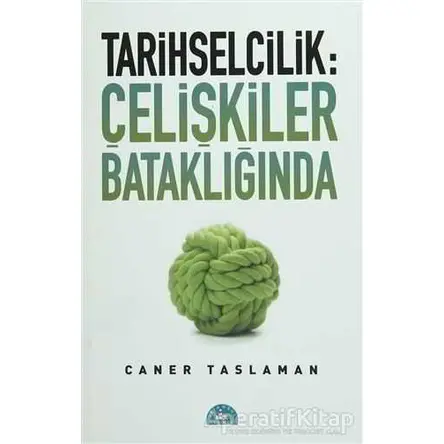 Tarihselcilik: Çelişkiler Bataklığında - Caner Taslaman - İstanbul Yayınevi