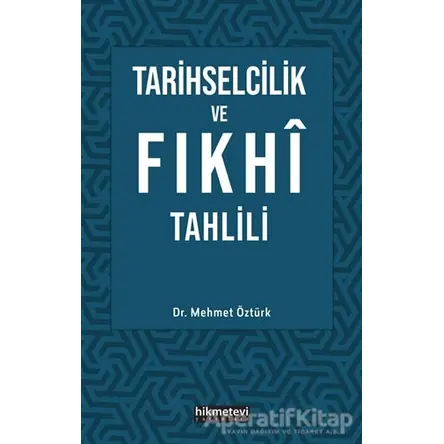 Tarihselcilik ve Fıkhi Tahlili - Mehmet Öztürk - Hikmetevi Yayınları