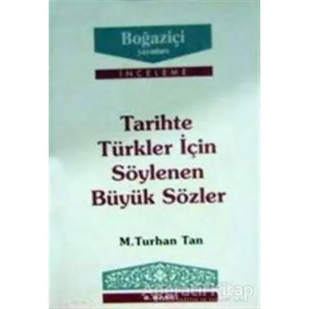 Tarihte Türkler için Söylenen Büyük Sözler - M. Turhan Tan - Boğaziçi Yayınları