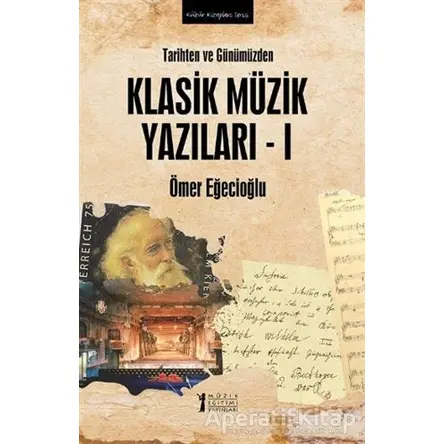 Tarihten ve Günümüzden Klasik Müzik Yazıları 1 - Ömer Eğecioğlu - Müzik Eğitimi Yayınları