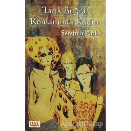 Tarık Buğra Romanında Kadın - Şerefnur Atik - Hat Yayınevi