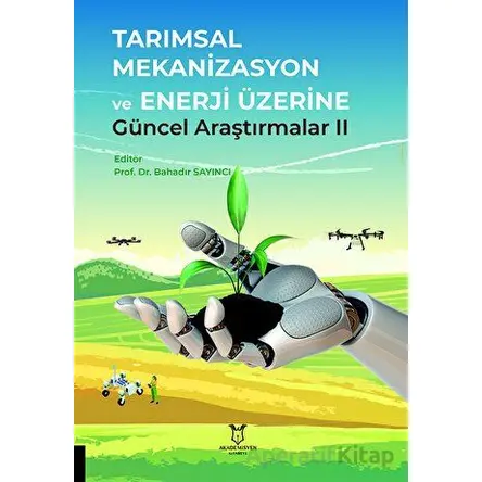 Tarımsal Mekanizasyon ve Enerji Üzerine Güncel Araştırmalar II - Kolektif - Akademisyen Kitabevi