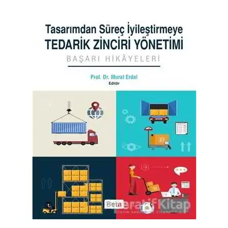 Tasarımdan Süreç İyileştirmeye Tedarik Zinciri Yönetimi - Murat Erdal - Beta Yayınevi