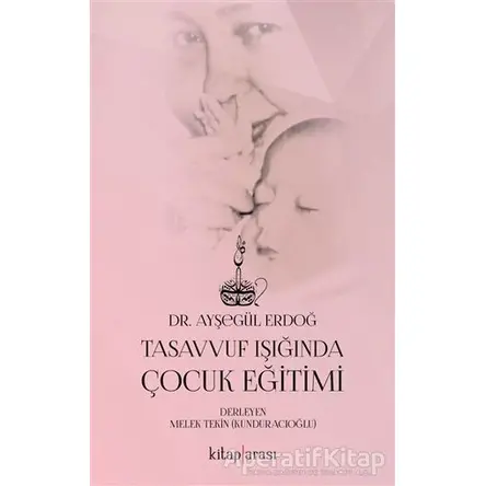 Tasavvuf Işığında Çocuk Eğitimi - Ayşegül Erdoğ - Kitap Arası