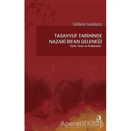 Tasavvuf Tarihinde Nazari İrfan Geleneği - Güldane Gündüzöz - Fecr Yayınları