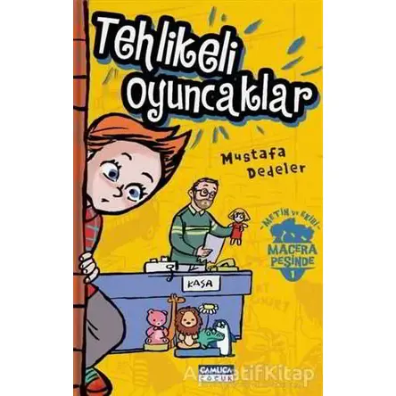 Tehlikeli Oyuncaklar - Metin ve Ekibi 1 - Mustafa Dedeler - Çamlıca Çocuk Yayınları