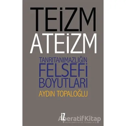 Teizm ve Ateizm - Aydın Topaloğlu - İz Yayıncılık