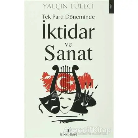 Tek Parti Döneminde İktidar ve Sanat - Yalçın Lüleci - İskenderiye Yayınları