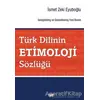 Türk Dilinin Etimoloji Sözlüğü - İsmet Zeki Eyuboğlu - Say Yayınları