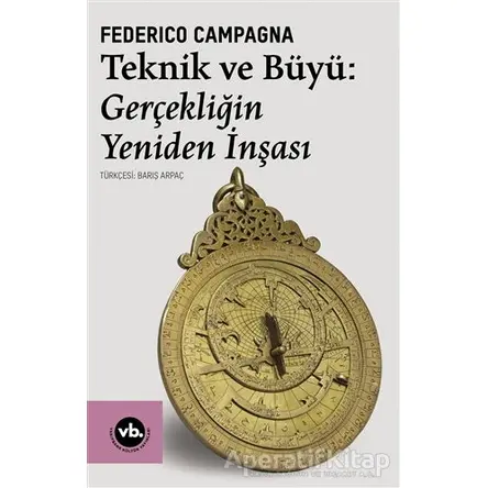 Teknik ve Büyü: Gerçekliğin Yeniden İnşası - Federico Campagna - Vakıfbank Kültür Yayınları