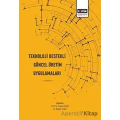 Teknoloji Destekli Güncel Üretim Uygulamaları - Serkan Dilek - Eğitim Yayınevi - Bilimsel Eserler