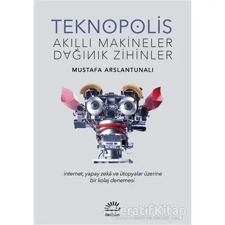 Teknopolis Akıllı Makineler Dağınık Zihinler - Mustafa Arslantunalı - İletişim Yayınevi