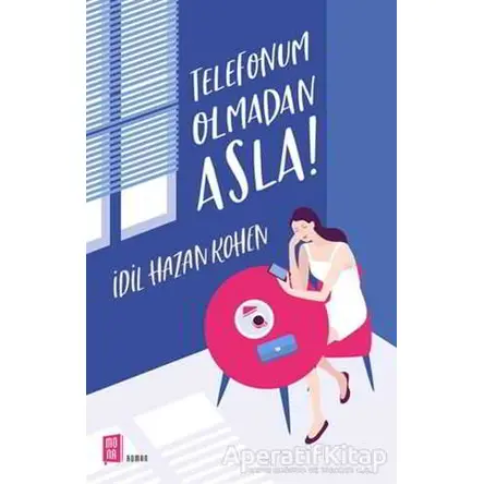 Telefonum Olmadan Asla! - İdil Hazan Kohen - Mona Kitap