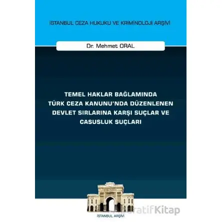 Temel Haklar Bağlamında Türk Ceza Kanununda Düzenlenen Devlet Sırlarına Karşı Suçlar ve Casusluk Suç