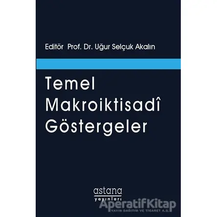 Temel Makroiktisadi Göstergeler - Uğur Selçuk Akalın - Astana Yayınları