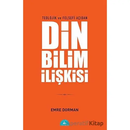 Teolojik ve Felsefi Açıdan Din Bilim İlişkisi - Emre Dorman - İstanbul Yayınevi