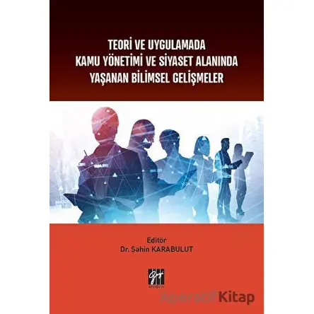 Teori ve Uygulamada Kamu Yönetimi ve Siyaset Alanında Yaşanan Bilimsel Gelişmeler