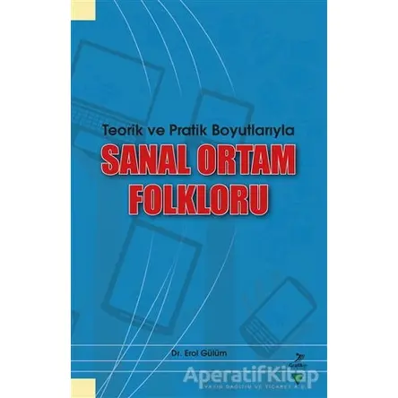 Teorik ve Pratik Boyutlarıyla Sanal Ortam Folkloru - Erol Gülüm - Grafiker Yayınları