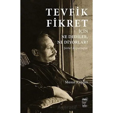 Tevfik Fikret İçin Ne Dediler, Ne Diyorlar? - Mesut Kaplan - Telos Yayıncılık