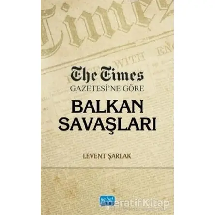 The Times Gazetesi’ne Göre Balkan Savaşları - Levent Şarlak - Nobel Akademik Yayıncılık