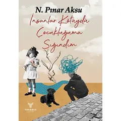 İnsanlar Kötüydü Çocukluğuma Sığındım - N. Pınar Aksu - Theseus Yayınevi