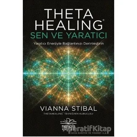 Theta Healing: Sen ve Yaratıcı - Vianna Stibal - Nemesis Kitap