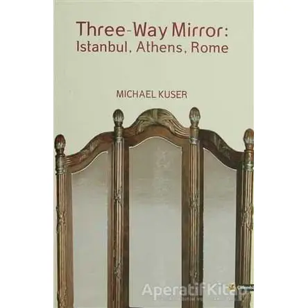 Three-Way Mirror: Istanbul, Athens, Rome - Michael Kuser - Çitlembik Yayınevi