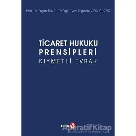 Ticaret Hukuku Prensipleri Kıymetli Evrak - Diğdem Göç Gürbüz - Beta Yayınevi